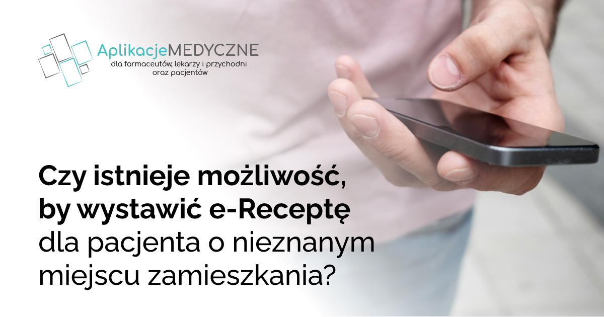 Czy istnieje możliwość, by wystawić e-Receptę dla pacjenta o nieznanym miejscu zamieszkania?